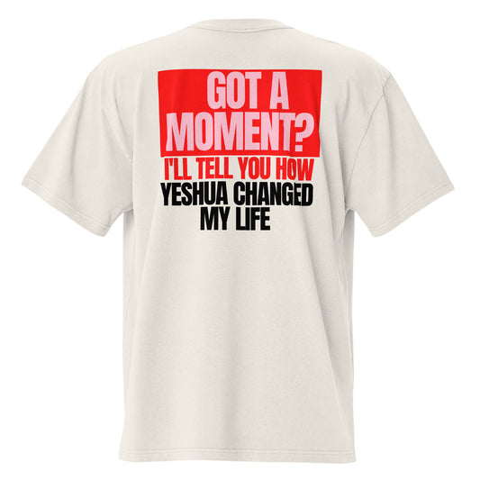 Got a Moment? I'll Tell You How Yeshua Changed My Life Oversized faded t-shirt