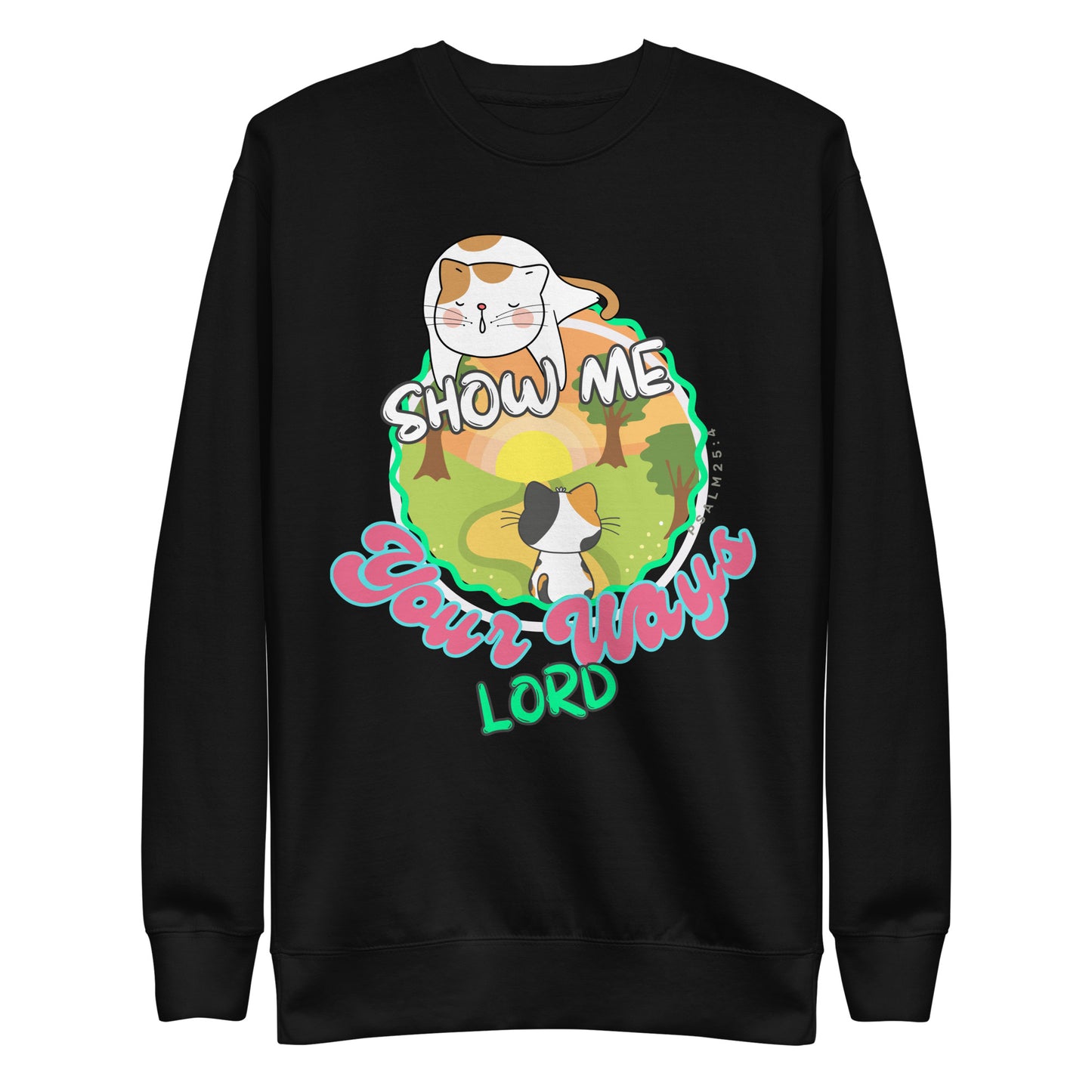 Show Me Your Ways, Dear Lord, Psalm 25:4, Unisex Premium Sweatshirt