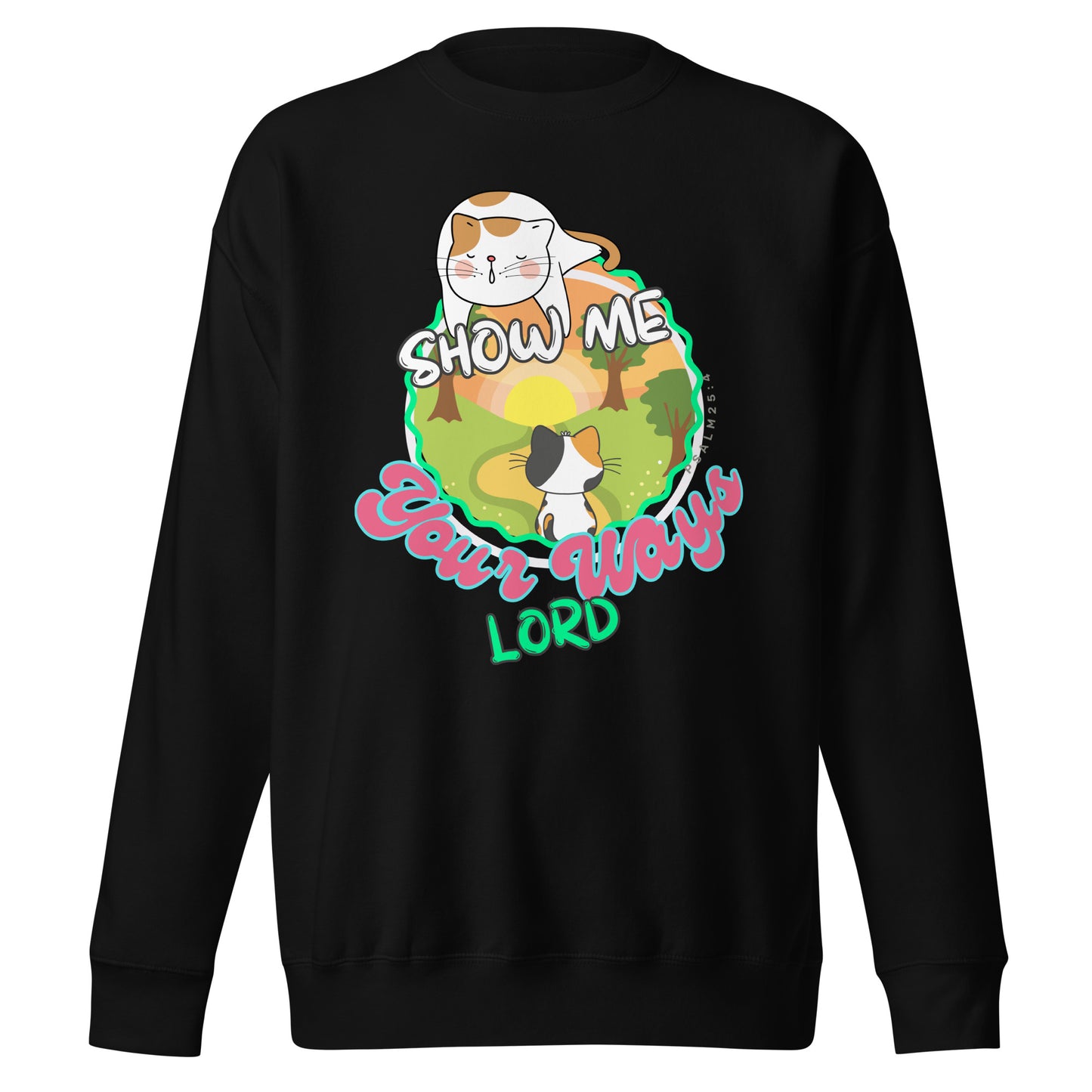 Show Me Your Ways, Dear Lord, Psalm 25:4, Unisex Premium Sweatshirt