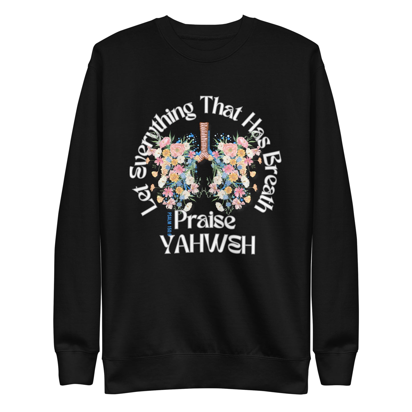 Let Everything That Has Breath Praise Yahweh, Psalm 150, Unisex Premium Sweatshirt