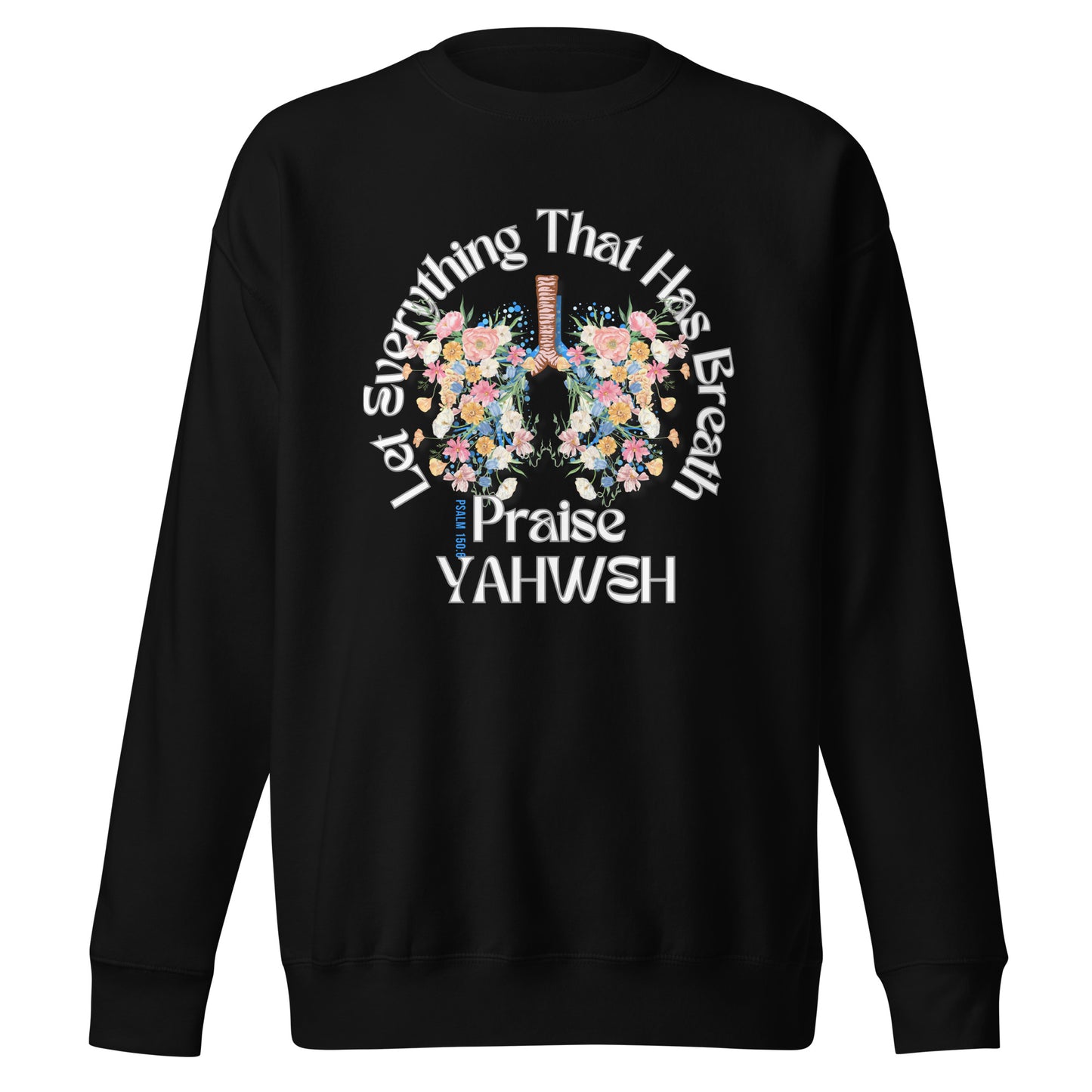 Let Everything That Has Breath Praise Yahweh, Psalm 150, Unisex Premium Sweatshirt