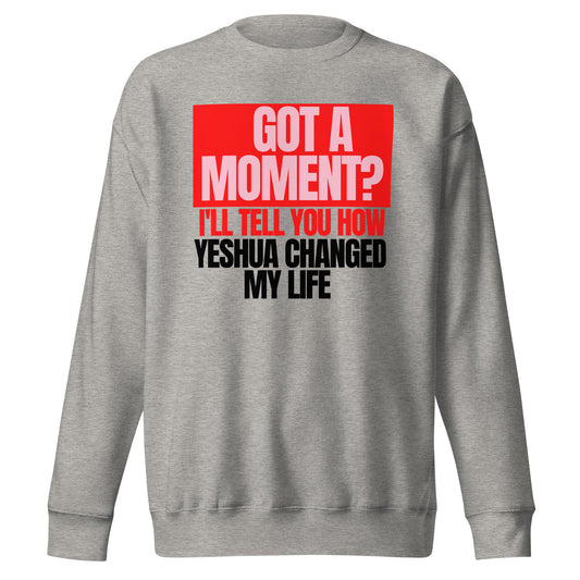 Got a Moment? I'll Tell You How Yeshua Changed My Life, Unisex Premium Sweatshirt