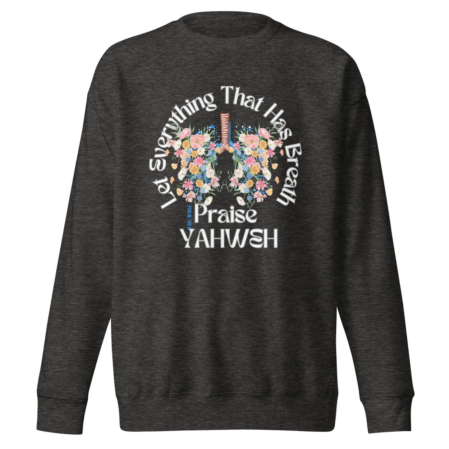 Let Everything That Has Breath Praise Yahweh, Psalm 150, Unisex Premium Sweatshirt