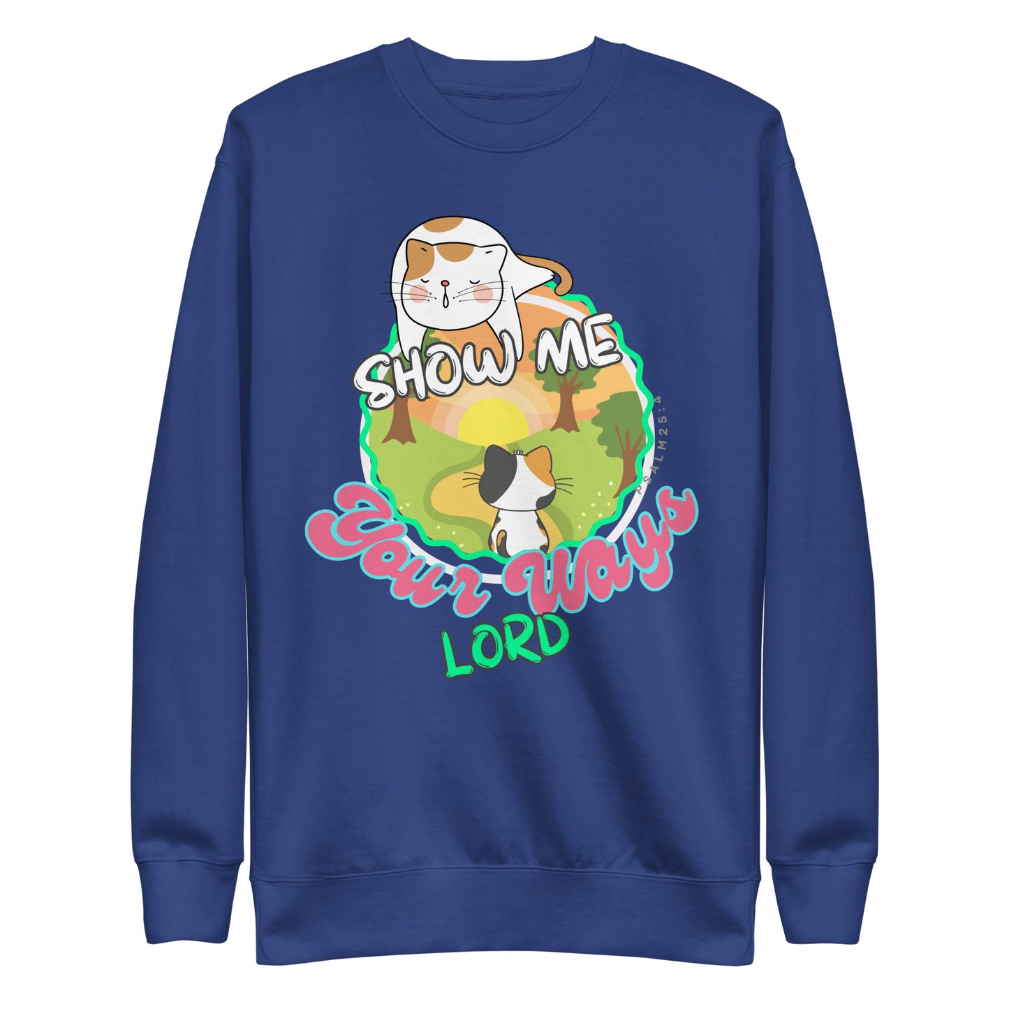 Show Me Your Ways, Dear Lord, Psalm 25:4, Unisex Premium Sweatshirt