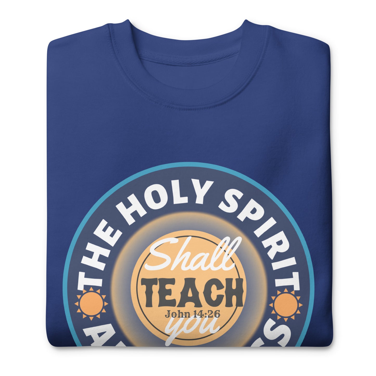 The Holy Spirit Shall Teach You All Things, John 14:26, Unisex Premium Sweatshirt