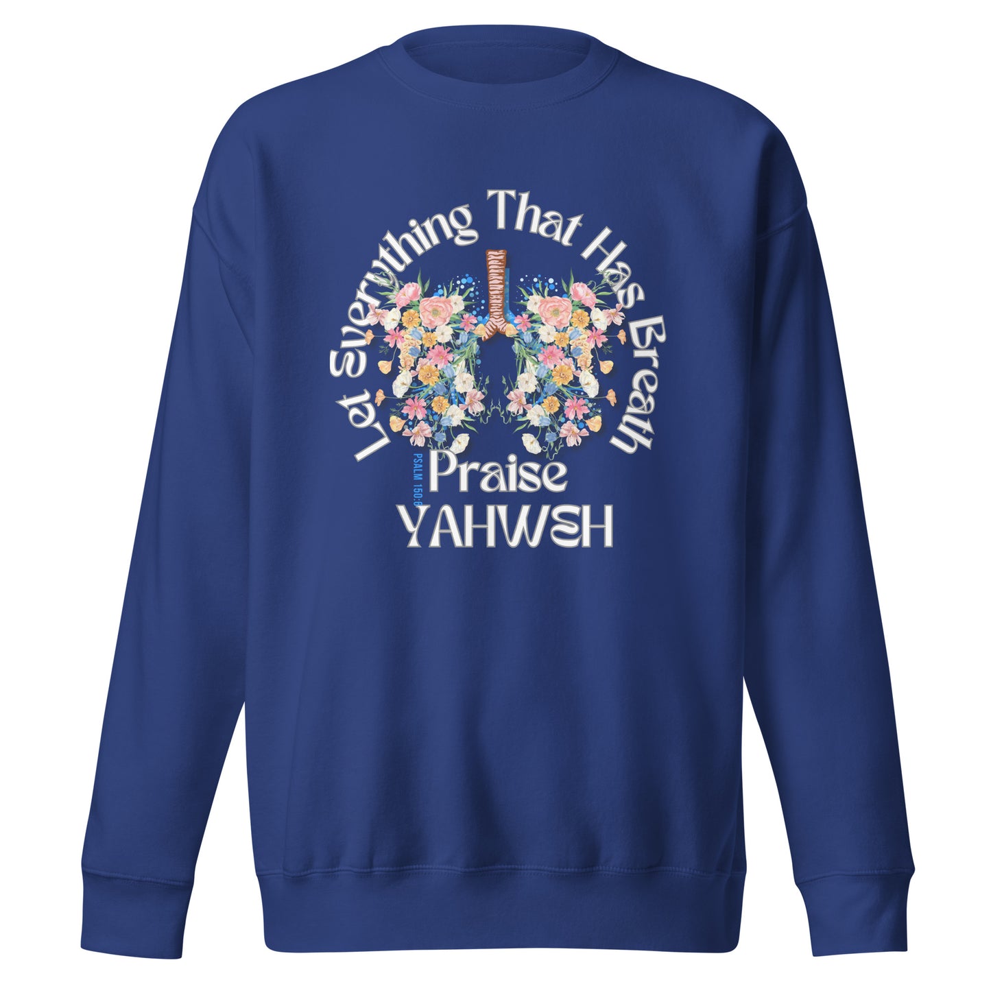 Let Everything That Has Breath Praise Yahweh, Psalm 150, Unisex Premium Sweatshirt