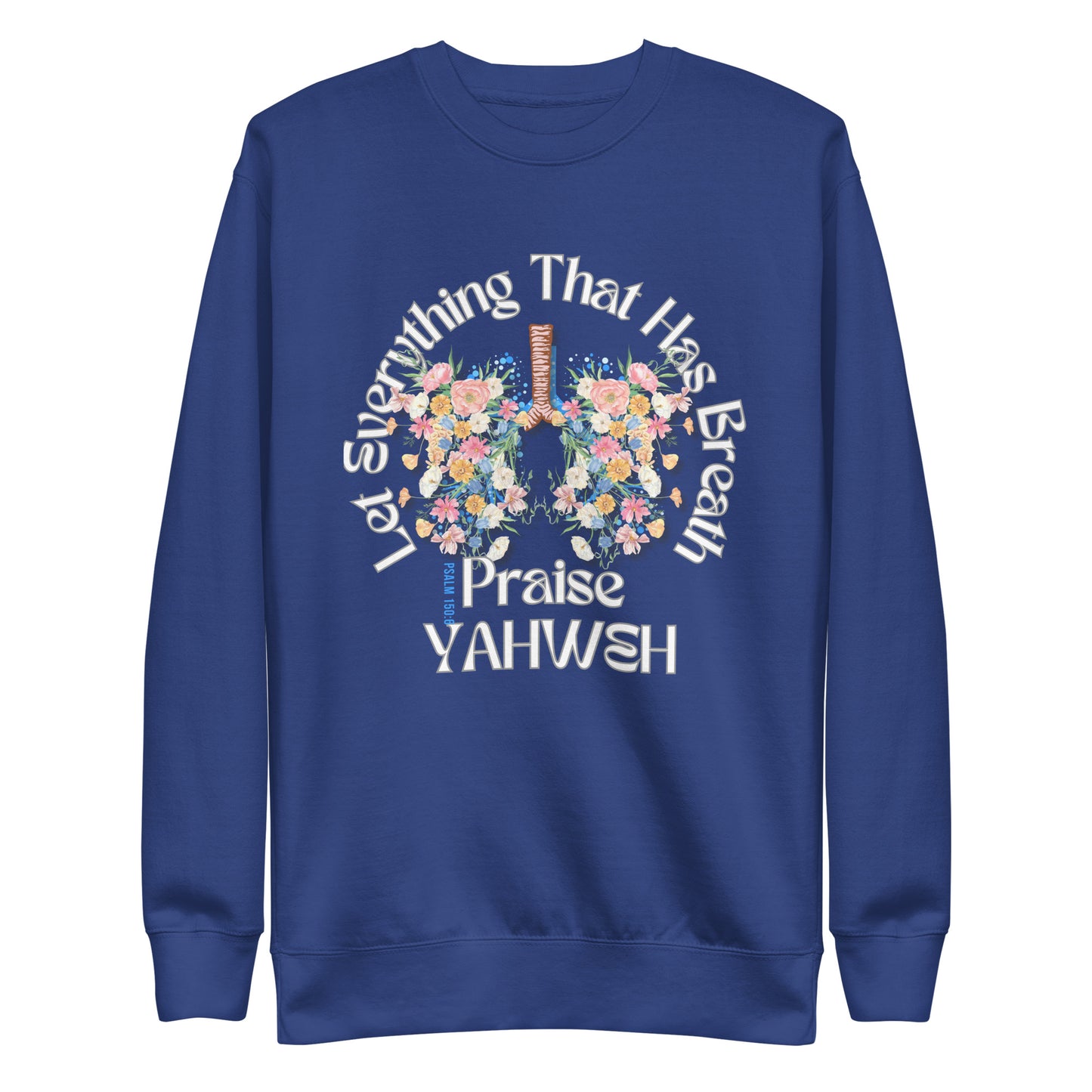 Let Everything That Has Breath Praise Yahweh, Psalm 150, Unisex Premium Sweatshirt