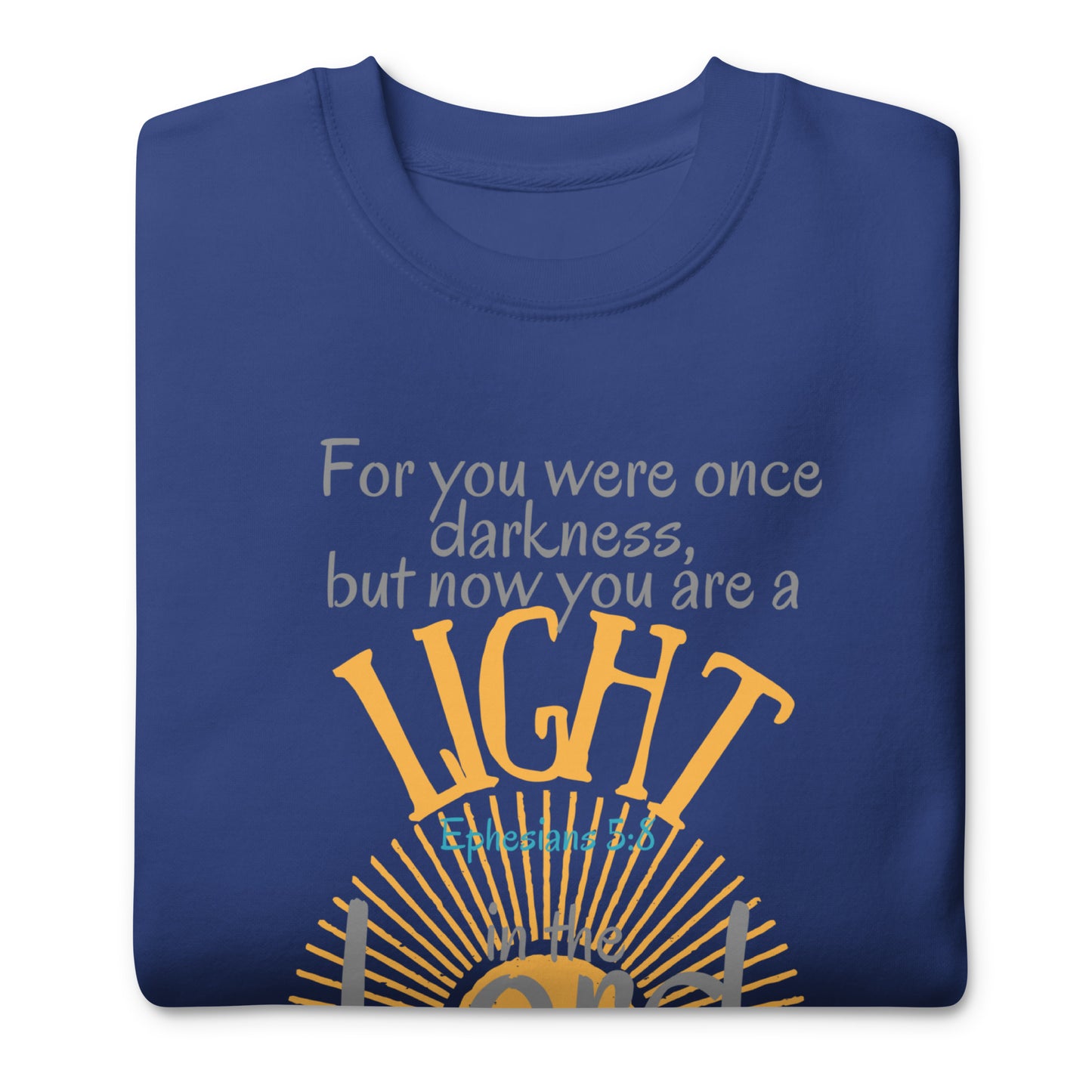 For You Were Once Darkness, But Now I Am Light, Ephesians 5:8, Unisex Premium Sweatshirt