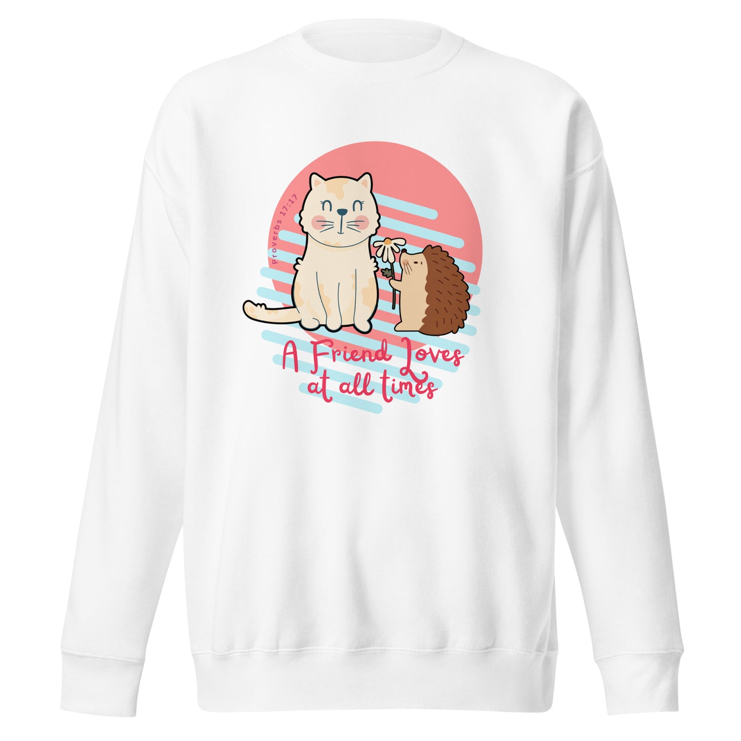 A Friend Loves at All Times, Proverbs 17:17, Unisex Premium Sweatshirt