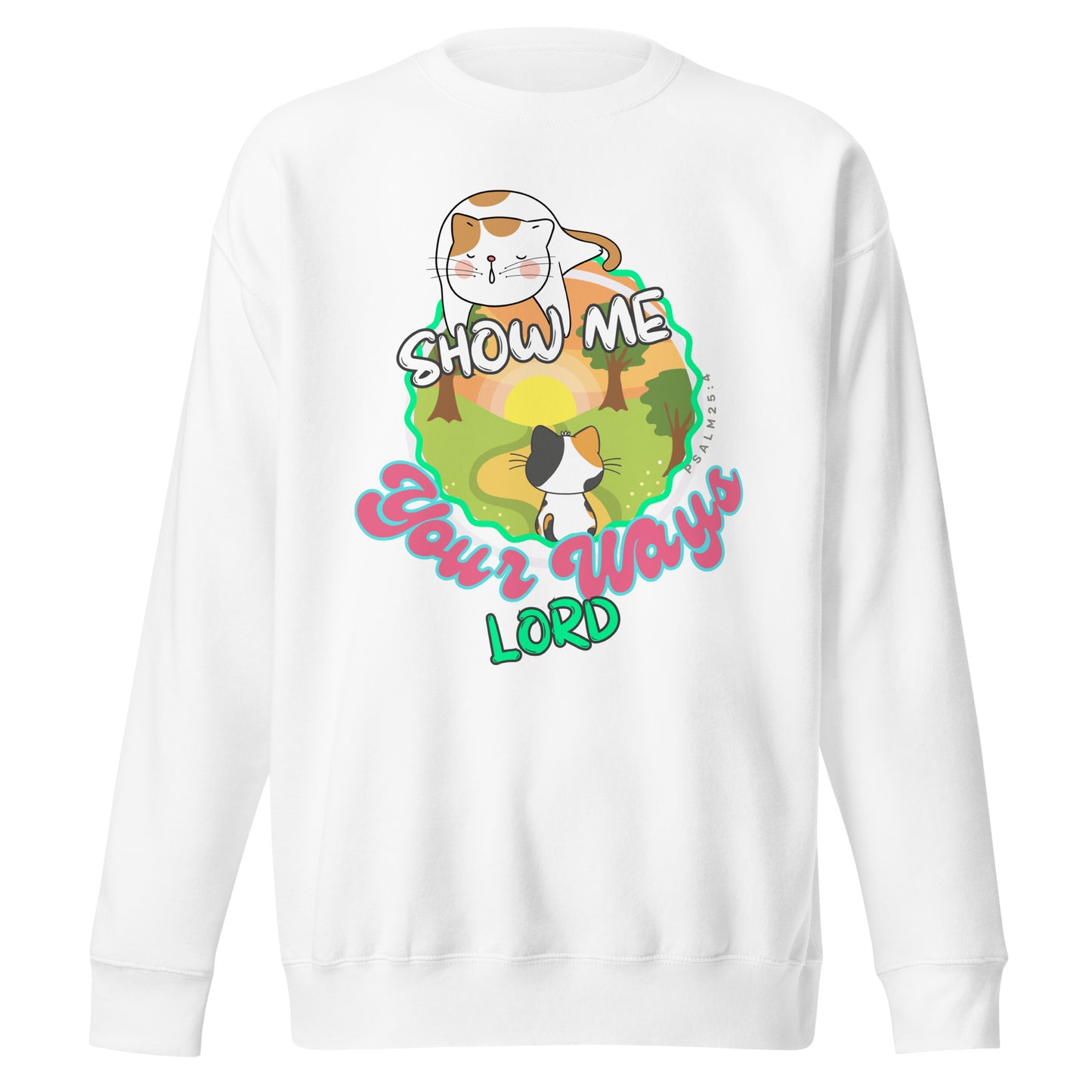 Show Me Your Ways, Dear Lord, Psalm 25:4, Unisex Premium Sweatshirt