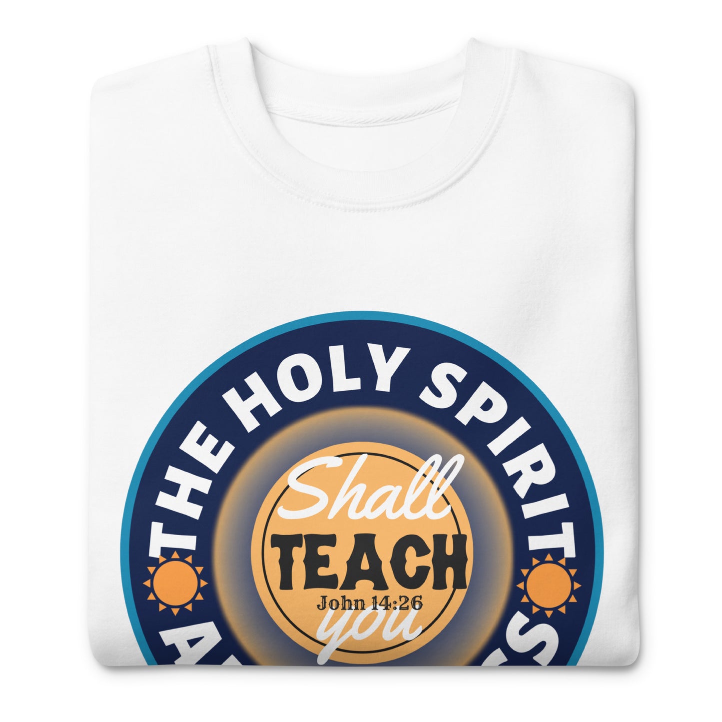 The Holy Spirit Shall Teach You All Things, John 14:26, Unisex Premium Sweatshirt