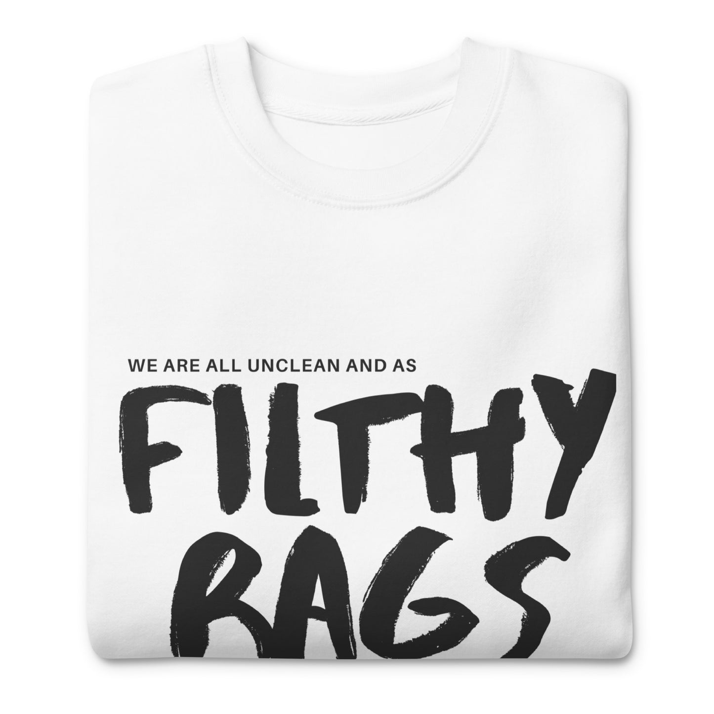 Filthy Rags, Isaiah 64:6, Unisex Premium Sweatshirt