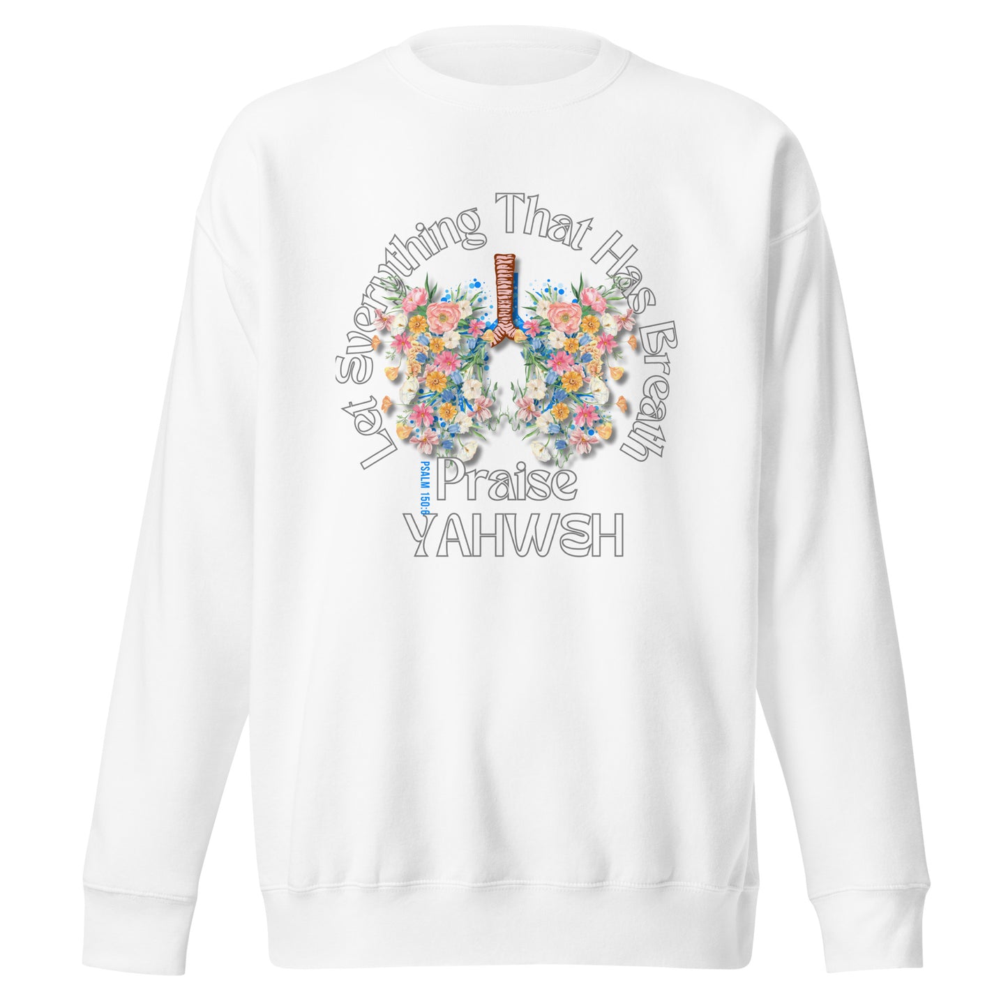 Let Everything That Has Breath Praise Yahweh, Psalm 150, Unisex Premium Sweatshirt