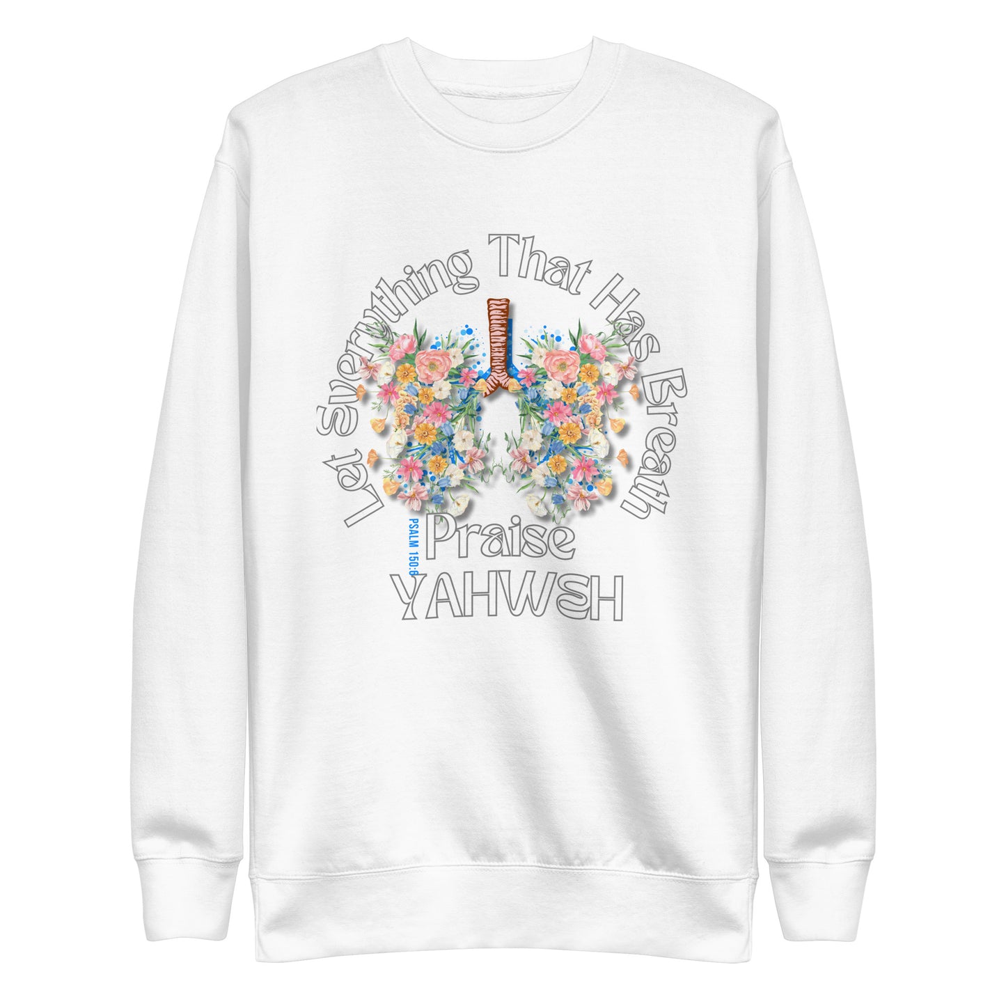 Let Everything That Has Breath Praise Yahweh, Psalm 150, Unisex Premium Sweatshirt