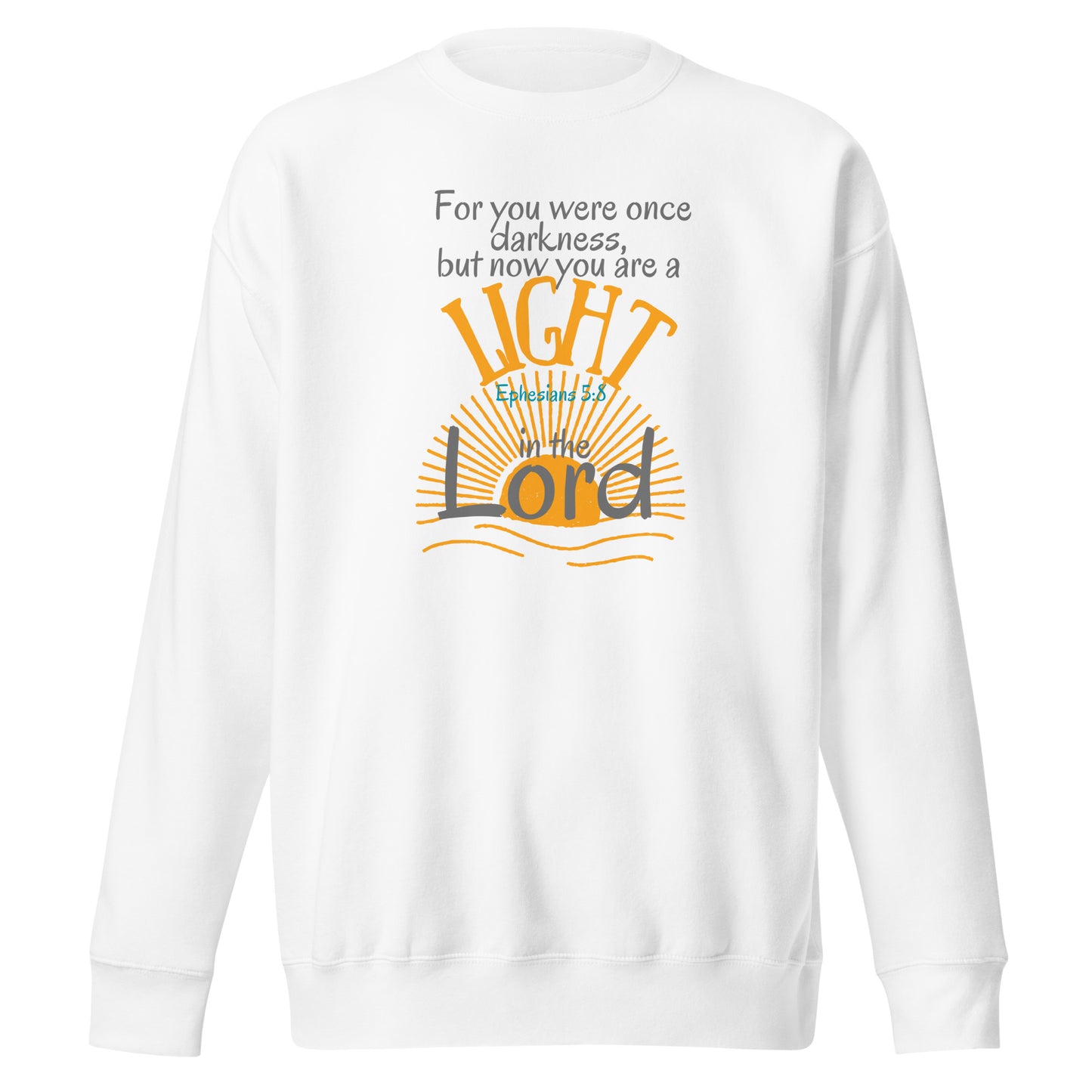 For You Were Once Darkness, But Now I Am Light, Ephesians 5:8, Unisex Premium Sweatshirt