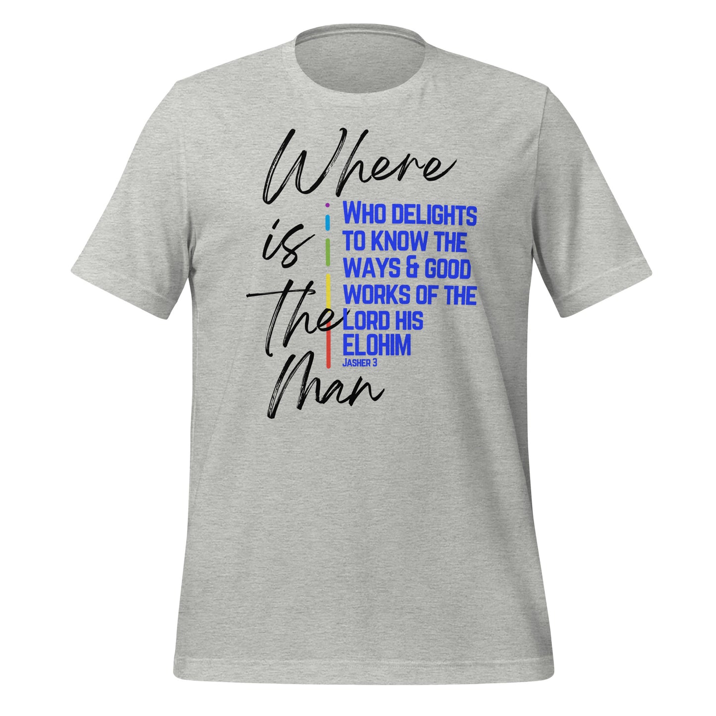 "Where is the Man Who Delights to Know the Ways and Good Works of the Lord His Elohim?" T-Shirt - Jasher 3Unisex t-shirt