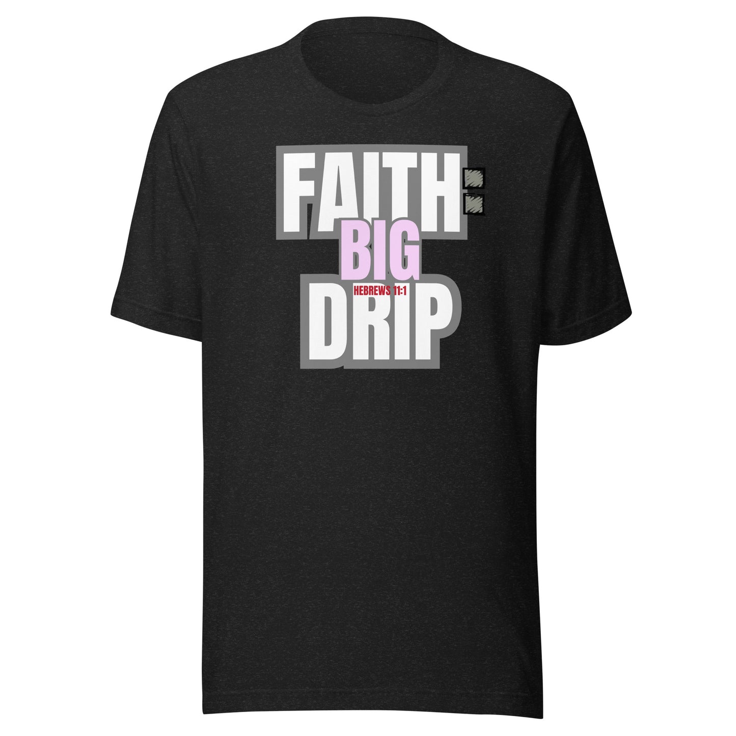 "Faith: Big Drip" Unisex T-Shirt, Hebrews 11:1