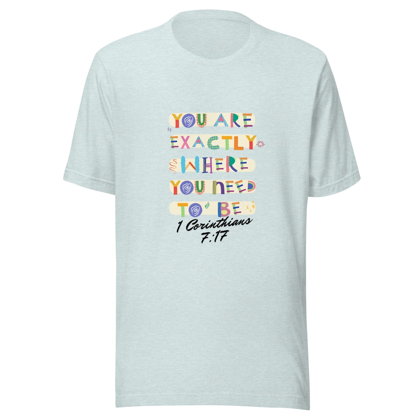 You Are Exactly Where You Need to Be, 1 Corinthians 7:17, Unisex t-shirt