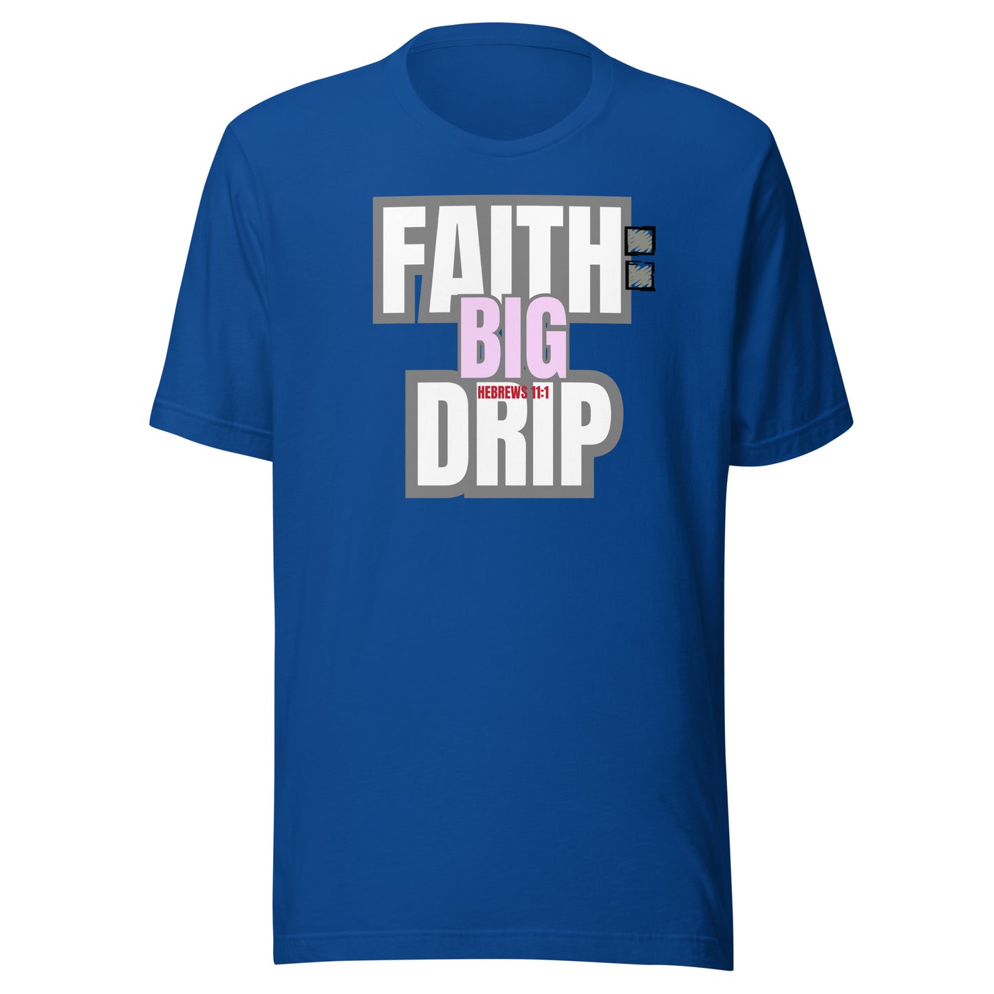 "Faith: Big Drip" Unisex T-Shirt, Hebrews 11:1