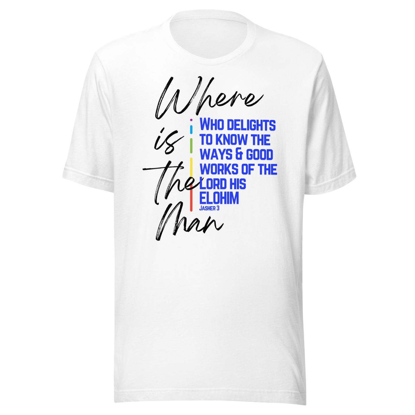 "Where is the Man Who Delights to Know the Ways and Good Works of the Lord His Elohim?" T-Shirt - Jasher 3Unisex t-shirt